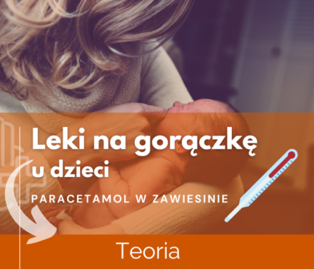 Jak wybrać najlepszy dla Twojego dziecka lek na gorączkę z paracetamolem? Teoria.