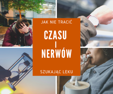Jak nie tracić czasu i nerwów szukając leku?